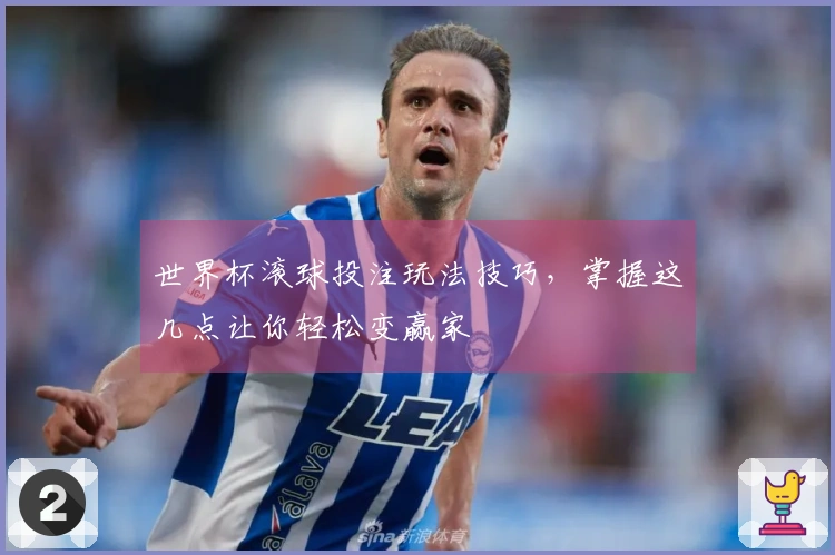 世界杯滚球投注玩法技巧，掌握这几点让你轻松变赢家