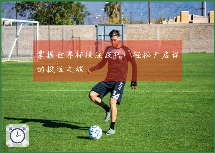 掌握世界杯投注技巧，轻松开启你的投注之旅