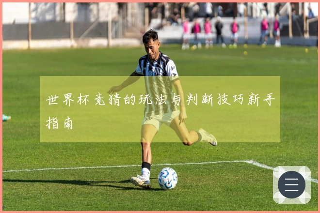 世界杯竞猜的玩法与判断技巧新手指南