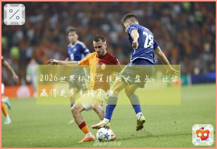 2026世界杯投注技巧大盘点，让你赢得更多竞猜乐趣